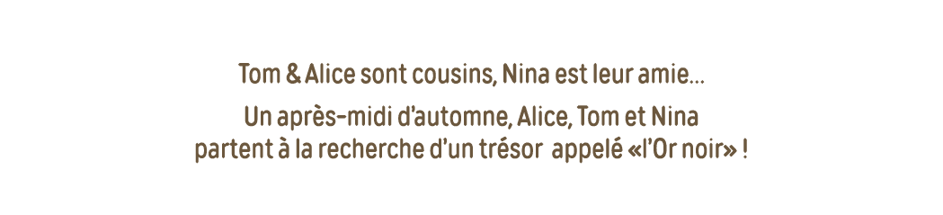 Tom & Alice sont cousins, Nina est leur amie  Un après-midi d automne, Alice, Tom et Nina partent à la recherche d un   
