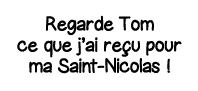 Regarde Tom ce que j ai reçu pour ma Saint-Nicolas  