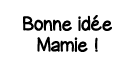 Bonne idée Mamie  