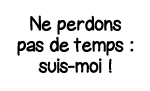 Ne perdons pas de temps : suis-moi  