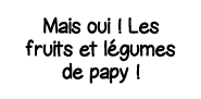 Mais oui   Les fruits et légumes de papy  