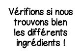 Vérifions si nous trouvons bien les différents ingrédients  
