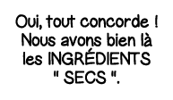 Oui, tout concorde   Nous avons bien là les ingrédients    secs    