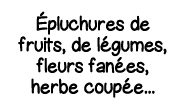 Épluchures de fruits, de légumes, fleurs fanées, herbe coupée    