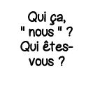 Qui ça,    nous      Qui êtes-vous  