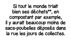 Si tout le monde triait bien ses déchets**, en compostant par exemple, il y aurait beaucoup moins de sacs-poubelles d   