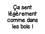 Ça sent légèrement comme dans les bois  