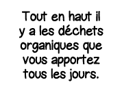 Tout en haut il y a les déchets organiques que vous apportez tous les jours 