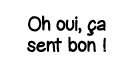 Oh oui, ça sent bon  