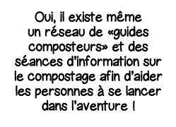 Oui, il existe même un réseau de  guides composteurs  et des séances d information sur le compostage afin d aider les   
