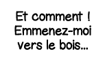 Et comment   Emmenez-moi vers le bois   