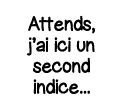 Attends, j ai ici un second indice   