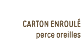 carton enroulé perce oreilles