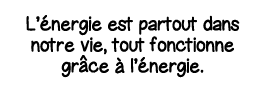 L énergie est partout dans notre vie, tout fonctionne gr ce à l énergie 