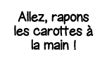 Allez, rapons les carottes à la main  