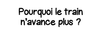 Pourquoi le train n avance plus  