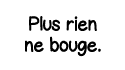Plus rien ne bouge 