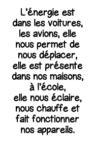 L énergie est dans les voitures, les avions, elle nous permet de nous déplacer, elle est présente dans nos maisons, à   