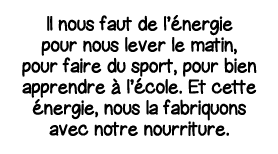 Il nous faut de l énergie pour nous lever le matin, pour faire du sport, pour bien apprendre à l école  Et cette éner   