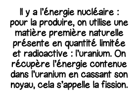 Il y a l énergie nucléaire : pour la produire, on utilise une matière première naturelle présente en quantité limitée   