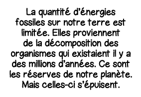 La quantité d énergies fossiles sur notre terre est limitée  Elles proviennent de la décomposition des organismes qui   