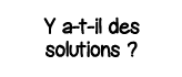 Y a-t-il des solutions  