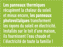 Les panneaux thermiques récupèrent la chaleur du soleil et mieux encore, les panneaux photovoltaïques transforment le   