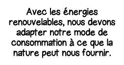 Avec les énergies renouvelables, nous devons adapter notre mode de consommation à ce que la nature peut nous fournir 