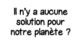 Il n y a aucune solution pour notre planète  