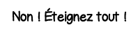 Non   Éteignez tout   