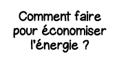 Comment faire pour économiser l énergie  