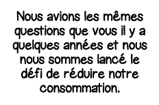 Nous avions les mêmes questions que vous il y a quelques années et nous nous sommes lancé le défi de réduire notre co   