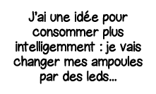 J ai une idée pour consommer plus intelligemment : je vais changer mes ampoules par des leds   