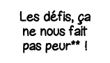 Les défis, ça ne nous fait pas peur**  