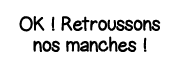 OK   Retroussons nos manches  