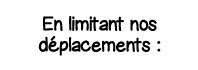 En limitant nos déplacements :