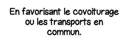En favorisant le covoiturage ou les transports en commun 