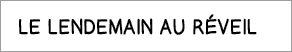 le lendemain au réveil