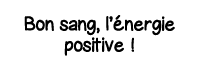 Bon sang, l énergie positive  