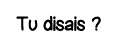 Tu disais  
