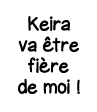 Keira va être fière de moi  