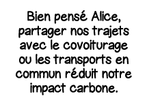Bien pensé Alice, partager nos trajets avec le covoiturage ou les transports en commun réduit notre impact carbone 