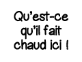 Qu est-ce qu il fait chaud ici  