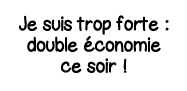 Je suis trop forte : double économie ce soir  