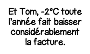 Et Tom, -2 C toute l année fait baisser considérablement la facture 