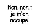 Non, non : je m en occupe 