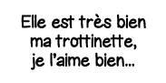 Elle est très bien ma trottinette, je l aime bien   