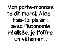 Mon porte-monnaie te dit merci, Alice   Fais-toi plaisir : avec l économie réalisée, je t offre un vêtement 