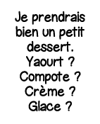 Je prendrais bien un petit dessert  Yaourt   Compote   Crème   Glace  
