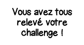 Vous avez tous relevé votre challenge  